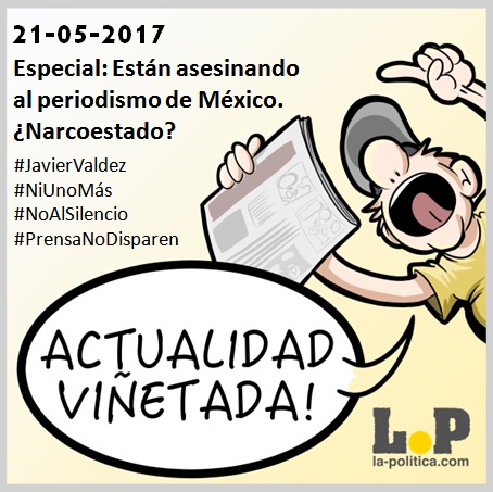 #ActualidadViñetada 21-05-2017 Especial: Están asesinando al periodismo de México. ¿Narcoestado?