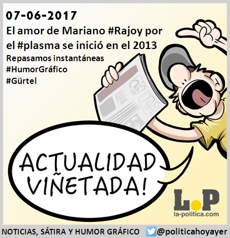 #ActualidadViñetada 07-06-2017 Mariano Rajoy y su amor por el plasma, a revisión ;)