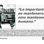 George Orwell: “Lo importante no es mantenerse vivo sino mantenerse humano.”